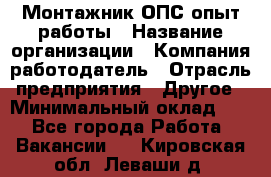 Монтажник ОПС-опыт работы › Название организации ­ Компания-работодатель › Отрасль предприятия ­ Другое › Минимальный оклад ­ 1 - Все города Работа » Вакансии   . Кировская обл.,Леваши д.